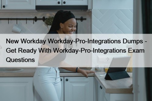 New Workday Workday-Pro-Integrations Dumps - Get Ready With ...
